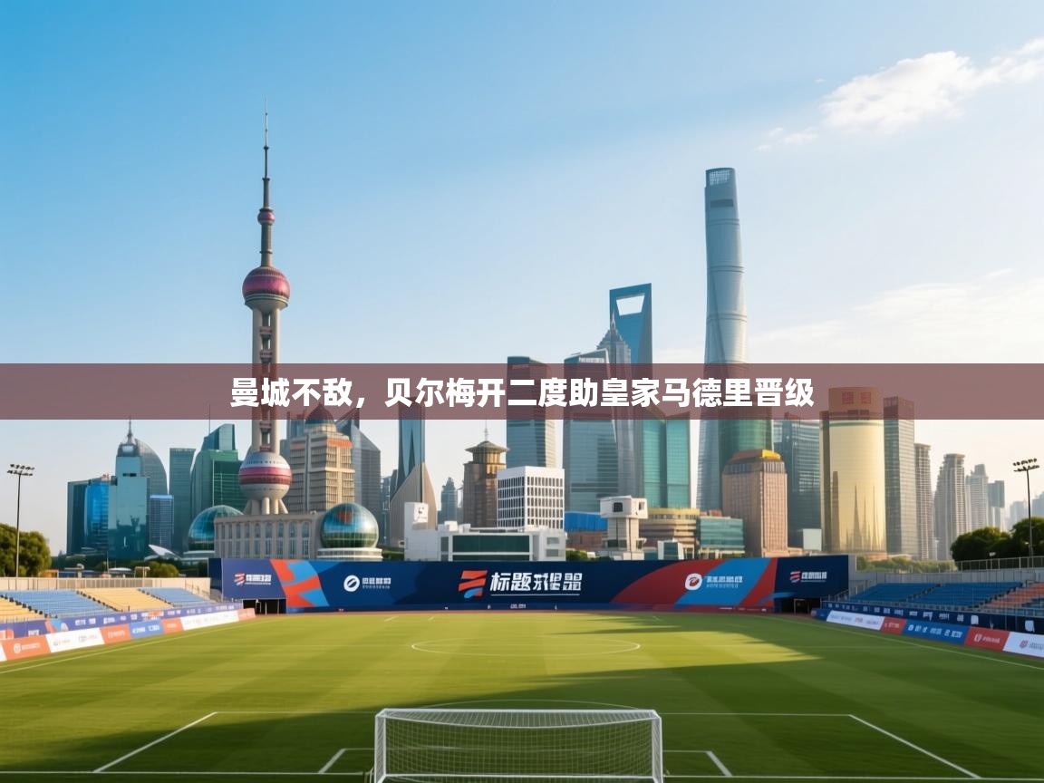 曼城不敌，贝尔梅开二度助皇家马德里晋级  第2张