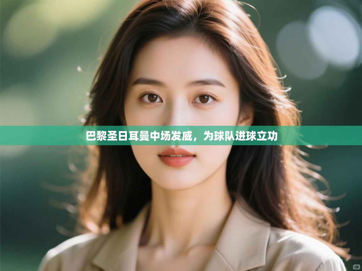 巴黎圣日耳曼中场发威，为球队进球立功  第1张