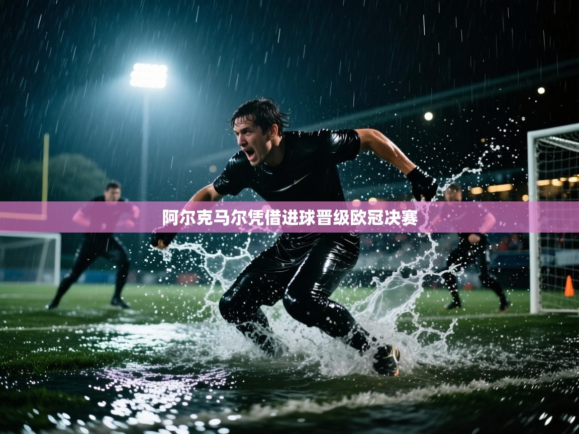 阿尔克马尔凭借进球晋级欧冠决赛  第1张