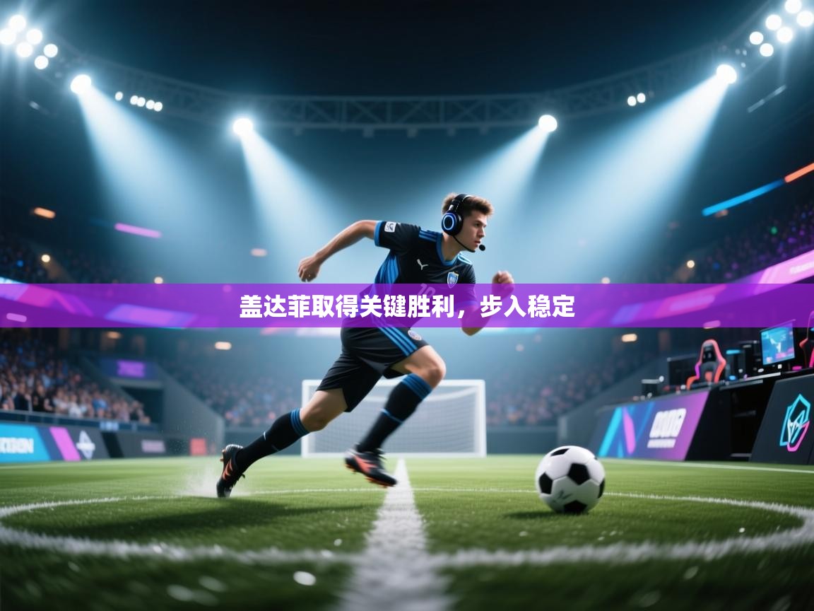 盖达菲取得关键胜利，步入稳定  第2张